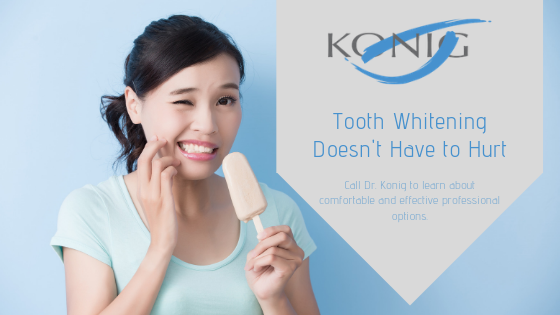 Does Tooth Whitening Hurt? - Konig Center for Cosmetic & Comprehensive Dentistry